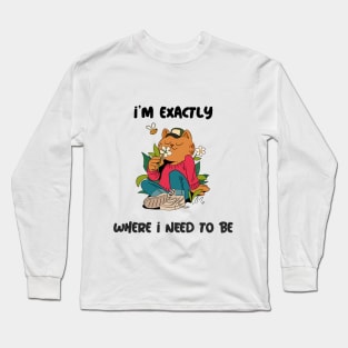 I'm exactly where I need to be Long Sleeve T-Shirt